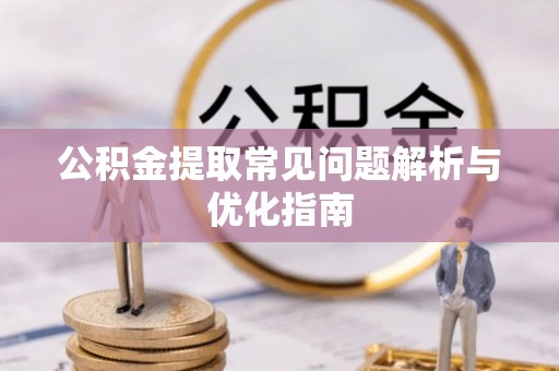 来义公积金提取常见问题解析与优化指南