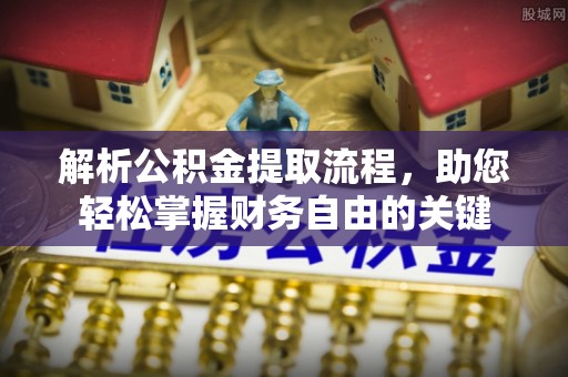 来义解析公积金提取流程，助您轻松掌握财务自由的关键