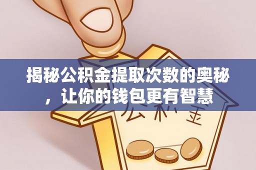 来义揭秘公积金提取次数的奥秘，让你的钱包更有智慧