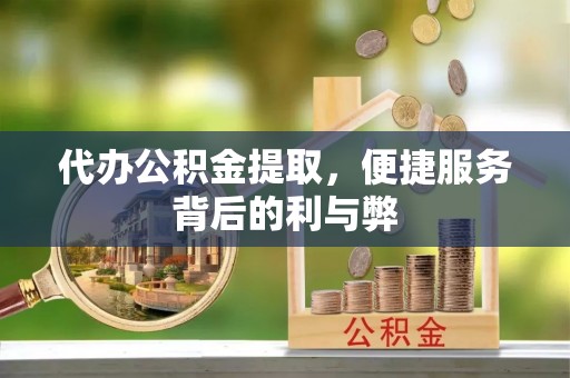 来义代办公积金提取，便捷服务背后的利与弊