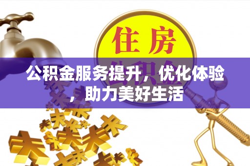 来义公积金服务提升，优化体验，助力美好生活