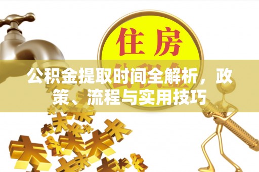 来义公积金提取时间全解析，政策、流程与实用技巧