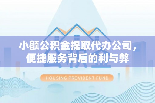 来义小额公积金提取代办公司，便捷服务背后的利与弊