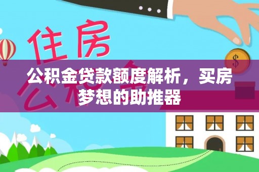 来义公积金贷款额度解析，买房梦想的助推器