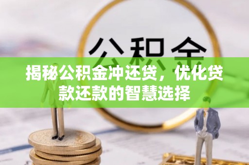 来义揭秘公积金冲还贷，优化贷款还款的智慧选择