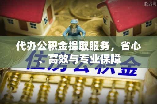 来义代办公积金提取服务，省心、高效与专业保障