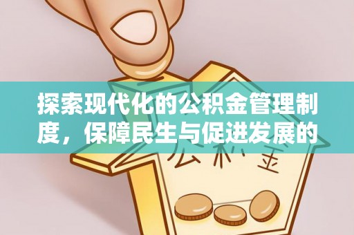 来义探索现代化的公积金管理制度，保障民生与促进发展的双重使命