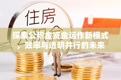 来义探索公积金资金运作新模式，效率与透明并行的未来