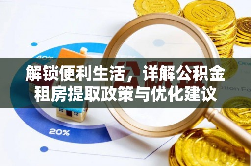 来义解锁便利生活，详解公积金租房提取政策与优化建议