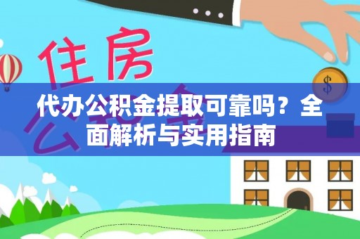 来义代办公积金提取可靠吗？全面解析与实用指南