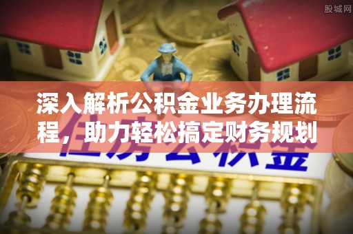 来义深入解析公积金业务办理流程，助力轻松搞定财务规划