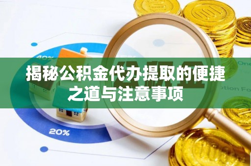 来义揭秘公积金代办提取的便捷之道与注意事项