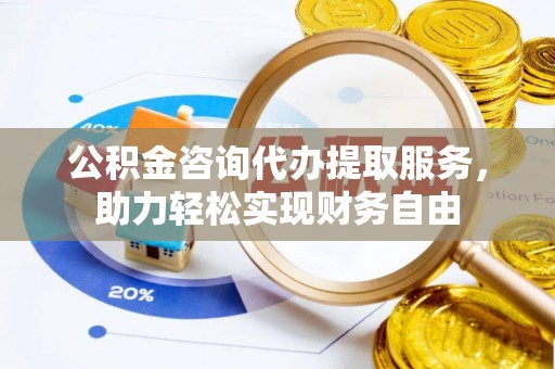 来义公积金咨询代办提取服务，助力轻松实现财务自由