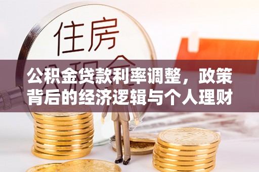 来义公积金贷款利率调整，政策背后的经济逻辑与个人理财策略