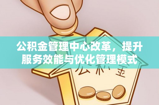 来义公积金管理中心改革，提升服务效能与优化管理模式