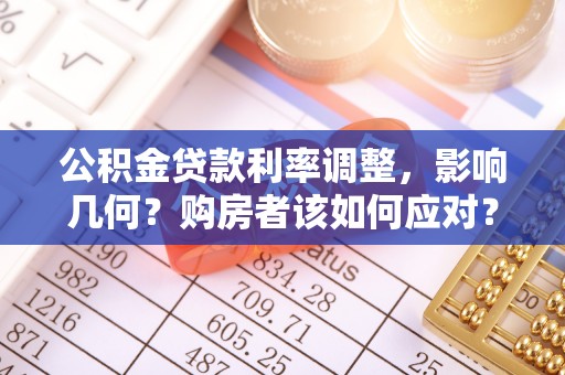 来义公积金贷款利率调整，影响几何？购房者该如何应对？