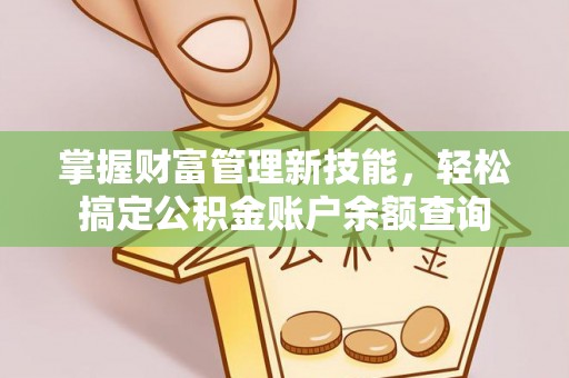 来义掌握财富管理新技能，轻松搞定公积金账户余额查询