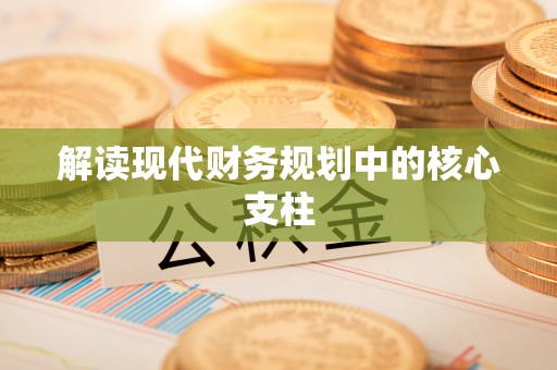 来义解读现代财务规划中的核心支柱
