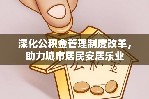 来义深化公积金管理制度改革，助力城市居民安居乐业