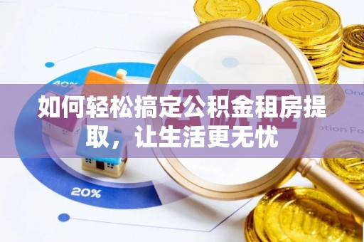 来义如何轻松搞定公积金租房提取，让生活更无忧
