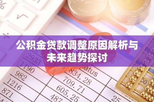 来义公积金贷款调整原因解析与未来趋势探讨
