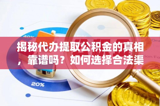 来义揭秘代办提取公积金的真相，靠谱吗？如何选择合法渠道
