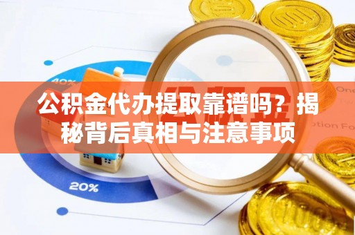 来义公积金代办提取靠谱吗？揭秘背后真相与注意事项