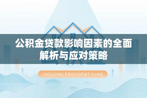 来义公积金贷款影响因素的全面解析与应对策略