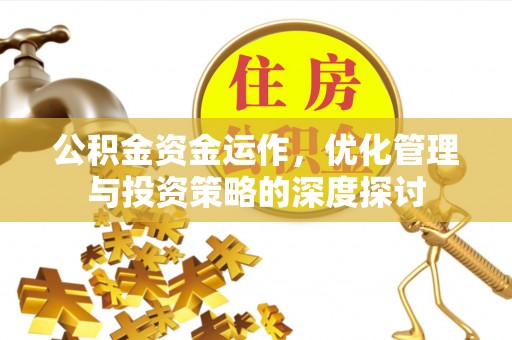 来义公积金资金运作，优化管理与投资策略的深度探讨