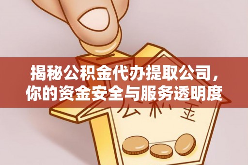 来义揭秘公积金代办提取公司，你的资金安全与服务透明度指南