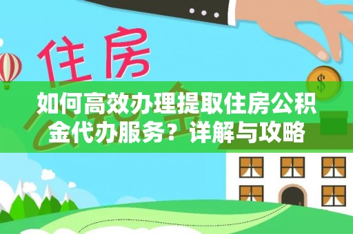 来义如何高效办理提取住房公积金代办服务？详解与攻略