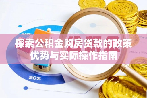 来义探索公积金购房贷款的政策优势与实际操作指南