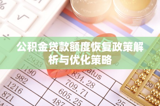 来义公积金贷款额度恢复政策解析与优化策略