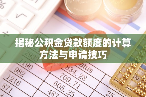 来义揭秘公积金贷款额度的计算方法与申请技巧
