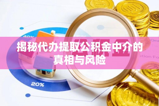 来义揭秘代办提取公积金中介的真相与风险