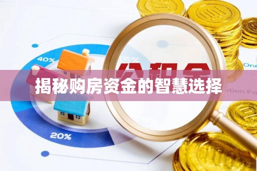 来义揭秘购房资金的智慧选择