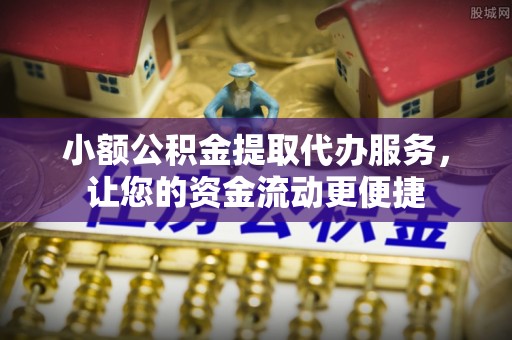 来义小额公积金提取代办服务，让您的资金流动更便捷