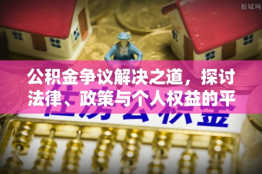 来义公积金争议解决之道，探讨法律、政策与个人权益的平衡