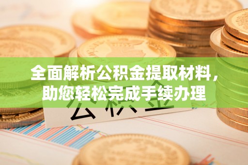 来义全面解析公积金提取材料，助您轻松完成手续办理