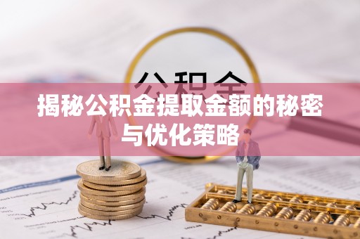 来义揭秘公积金提取金额的秘密与优化策略