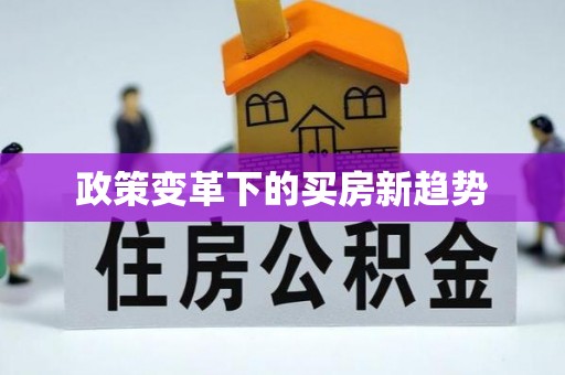 来义政策变革下的买房新趋势
