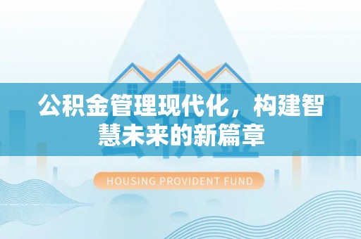 来义公积金管理现代化，构建智慧未来的新篇章