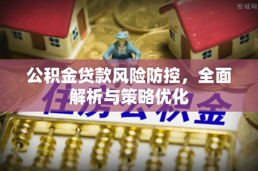 来义公积金贷款风险防控，全面解析与策略优化