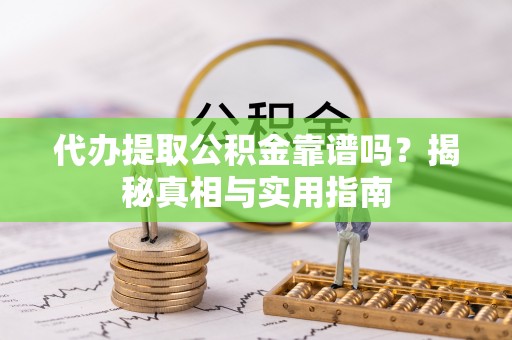 来义代办提取公积金靠谱吗？揭秘真相与实用指南