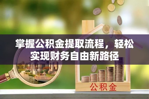 来义掌握公积金提取流程，轻松实现财务自由新路径
