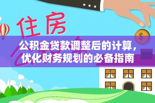 来义公积金贷款调整后的计算，优化财务规划的必备指南