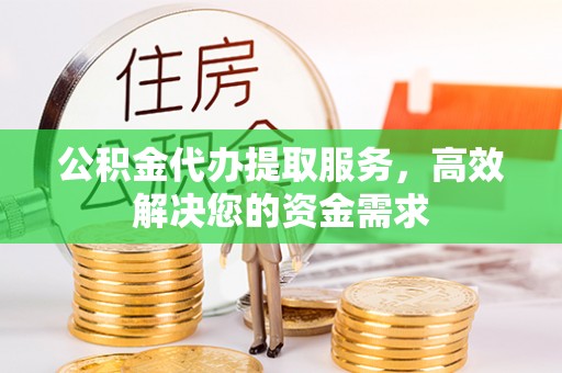 来义公积金代办提取服务，高效解决您的资金需求