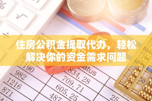 来义住房公积金提取代办，轻松解决你的资金需求问题