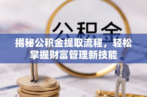 来义揭秘公积金提取流程，轻松掌握财富管理新技能