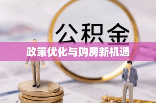 来义政策优化与购房新机遇